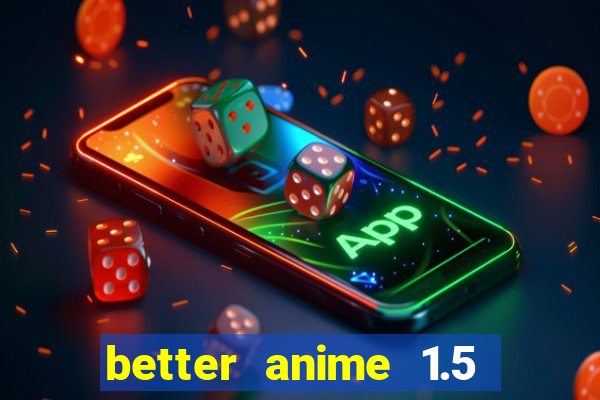 better anime 1.5 apk download