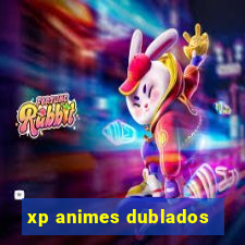 xp animes dublados