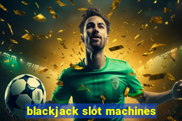 blackjack slot machines