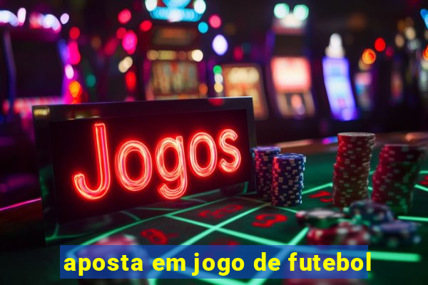 aposta em jogo de futebol