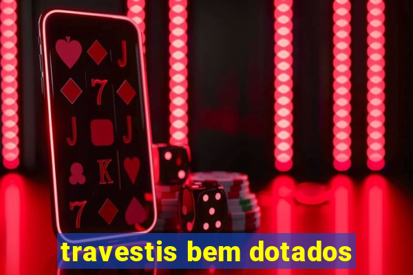 travestis bem dotados