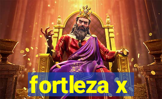 fortleza x