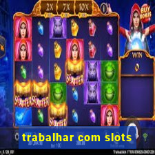 trabalhar com slots