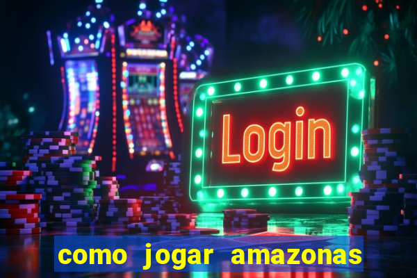 como jogar amazonas da sorte