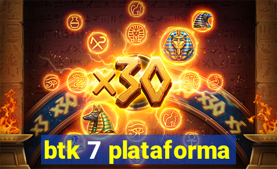 btk 7 plataforma