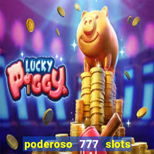 poderoso 777 slots paga mesmo