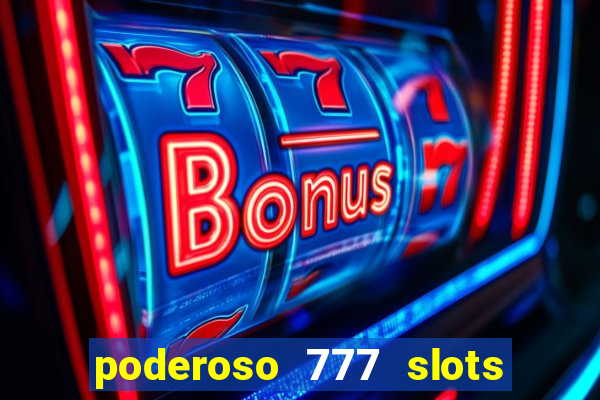 poderoso 777 slots paga mesmo