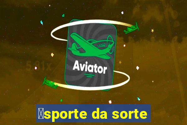 茅sporte da sorte