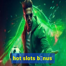 hot slots b么nus