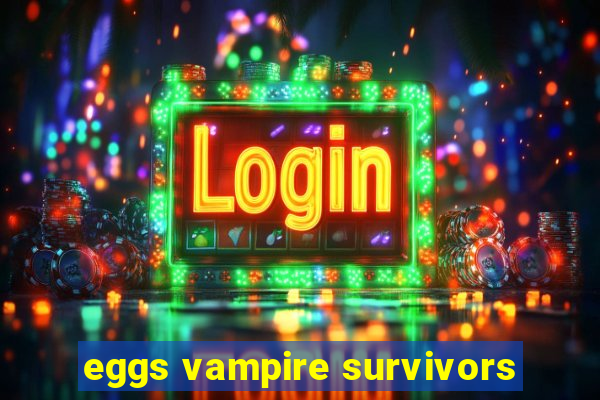 eggs vampire survivors