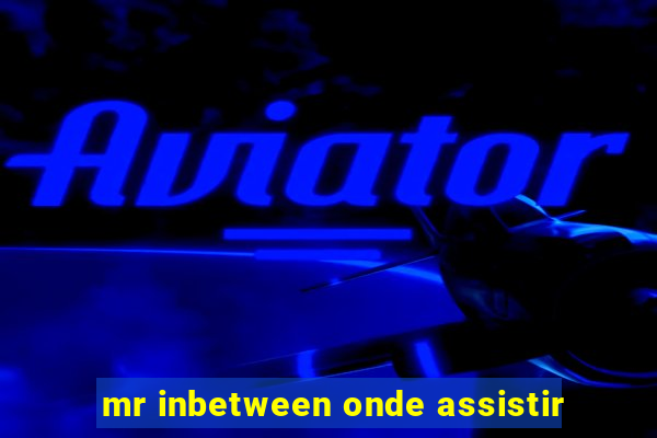 mr inbetween onde assistir