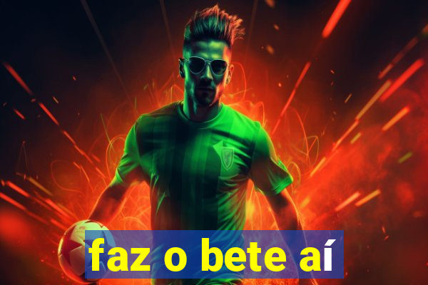 faz o bete aí