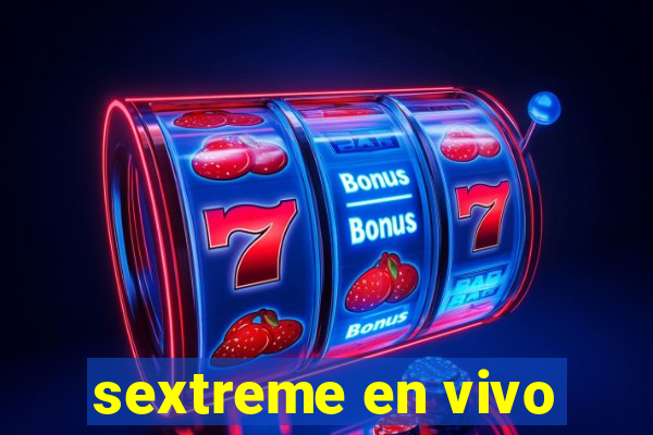 sextreme en vivo