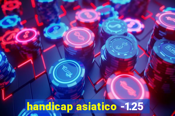 handicap asiatico -1.25