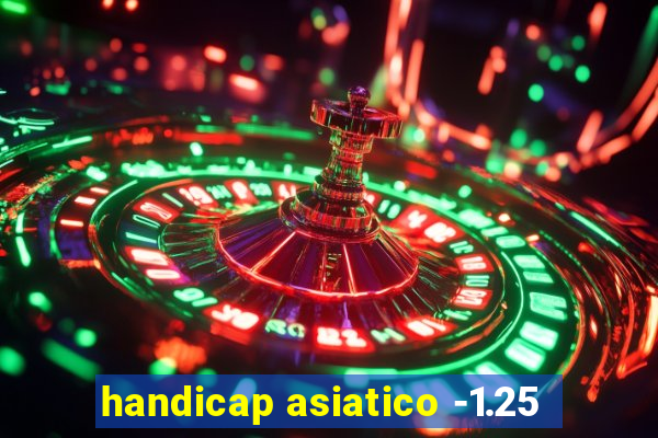 handicap asiatico -1.25