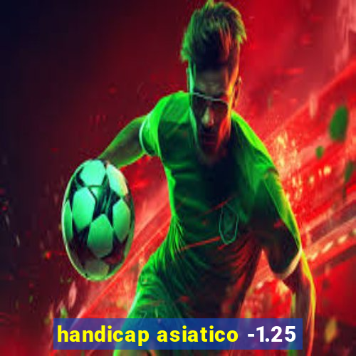 handicap asiatico -1.25