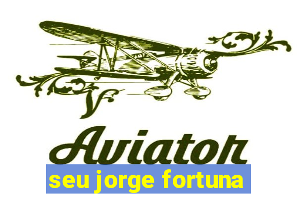 seu jorge fortuna