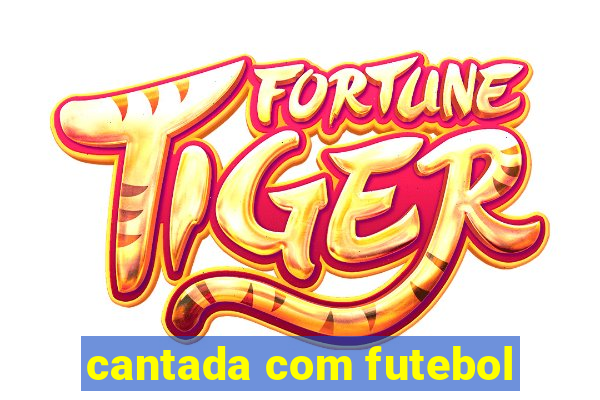 cantada com futebol