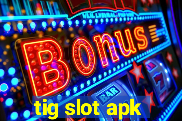 tig slot apk