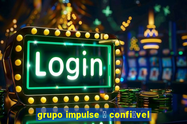 grupo impulse 茅 confi谩vel