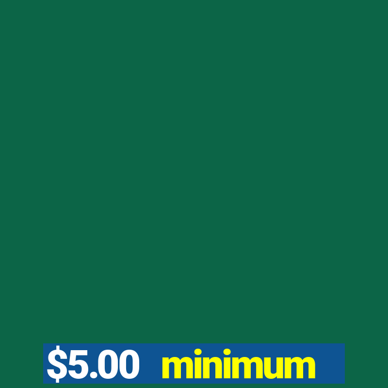 $5.00 minimum deposit casino