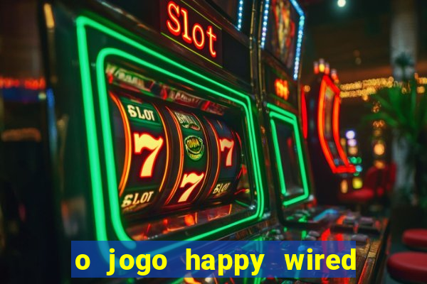 o jogo happy wired paga mesmo