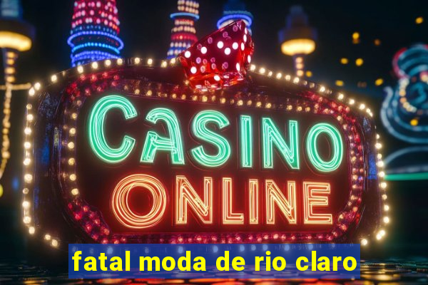 fatal moda de rio claro