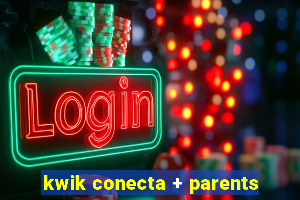 kwik conecta + parents