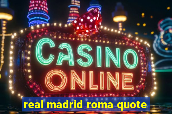 real madrid roma quote