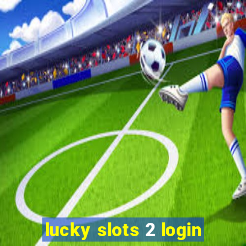 lucky slots 2 login