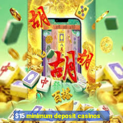 $15 minimum deposit casinos