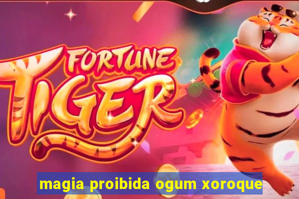 magia proibida ogum xoroque