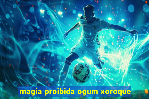 magia proibida ogum xoroque