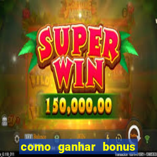 como ganhar bonus na estrela bet