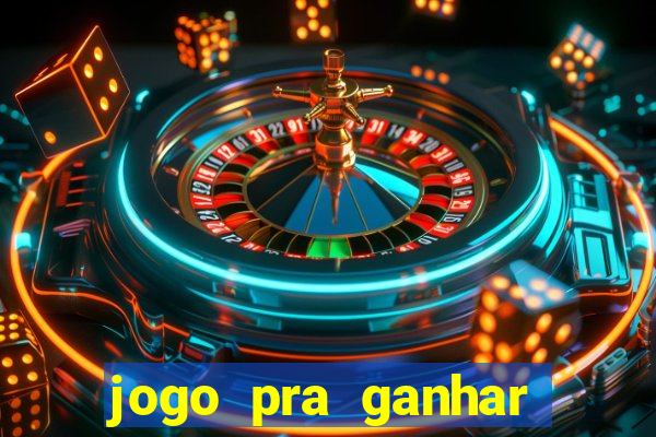 jogo pra ganhar dinheiro rapido