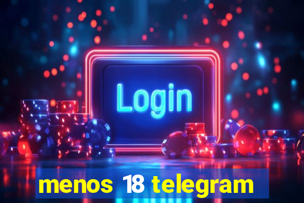 menos 18 telegram