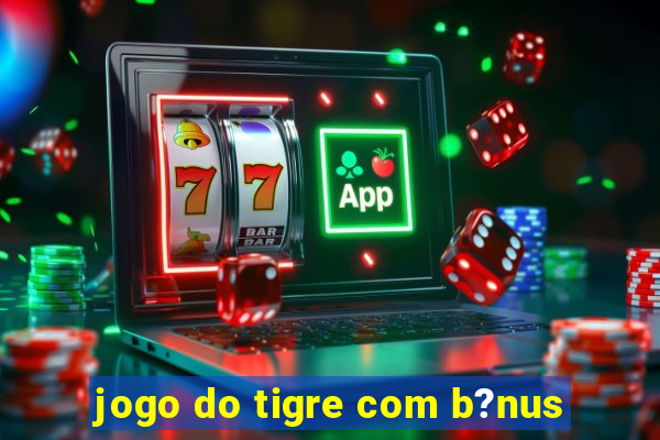 jogo do tigre com b?nus