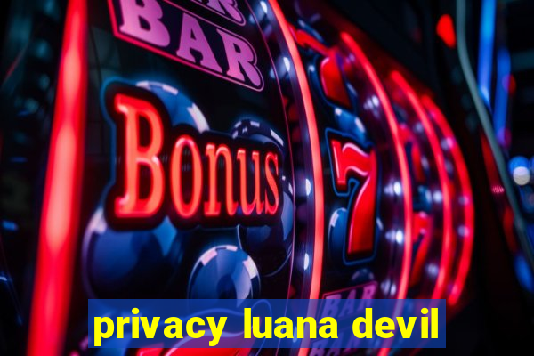 privacy luana devil