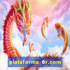 plataforma 6r.com paga mesmo