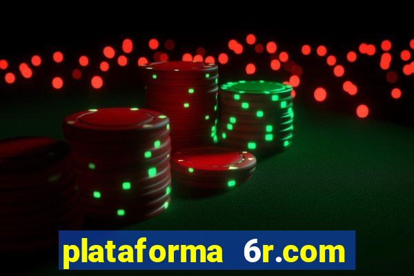 plataforma 6r.com paga mesmo