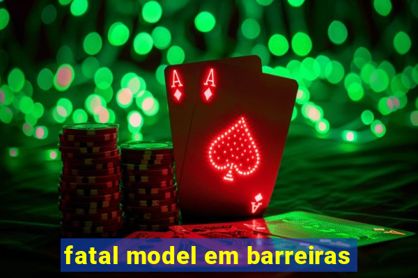 fatal model em barreiras