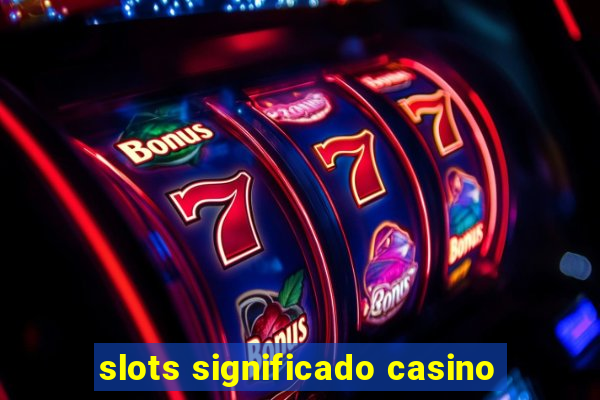 slots significado casino