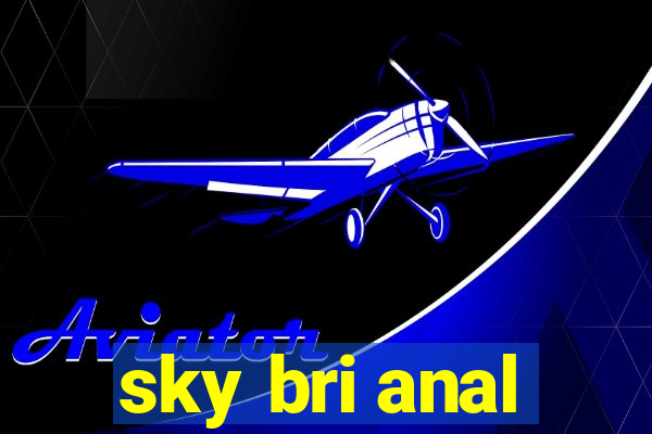 sky bri anal