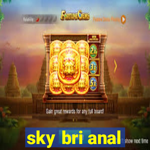 sky bri anal