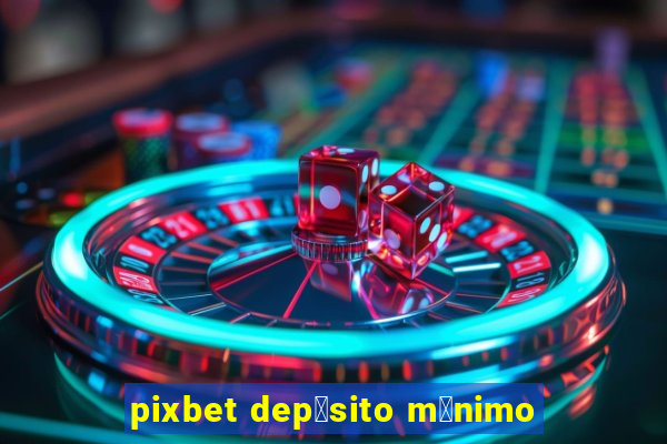 pixbet dep贸sito m铆nimo