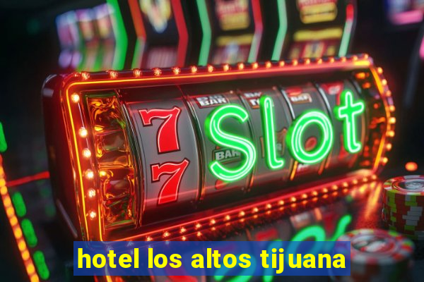 hotel los altos tijuana