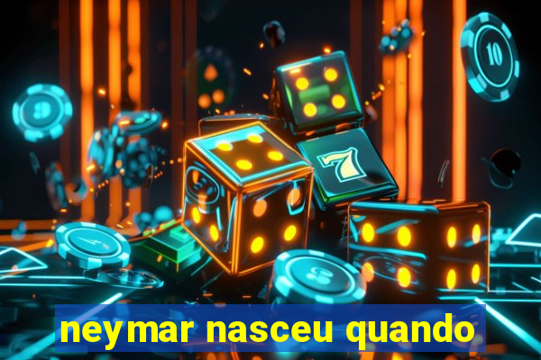 neymar nasceu quando