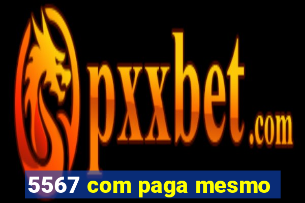 5567 com paga mesmo