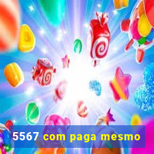 5567 com paga mesmo