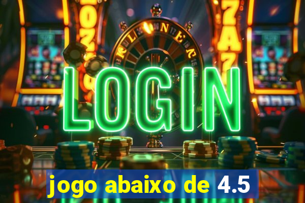 jogo abaixo de 4.5